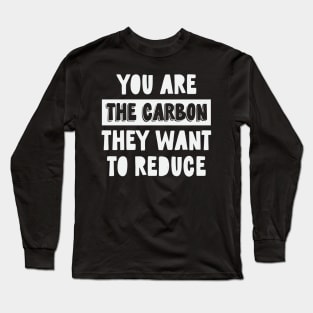 You Are The Carbon They Want To Reduce Long Sleeve T-Shirt